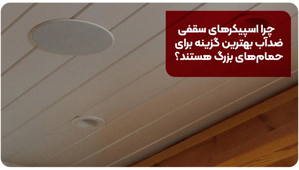 چرا اسپیکرهای سقفی ضدآب بهترین گزینه برای حمام&zwnj;های بزرگ هستند؟